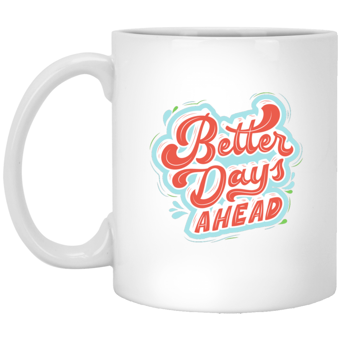 Better Days Ahead 11 oz. White Mug