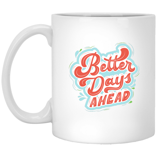 Better Days Ahead 11 oz. White Mug