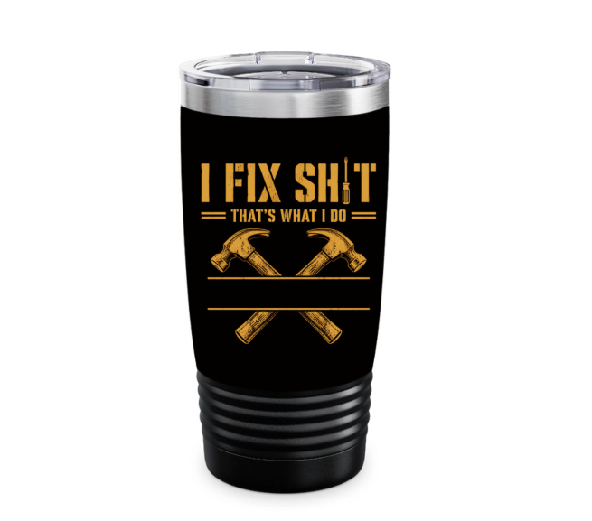 I Fix Sh!t That's What I Do - Funny Gifts For Men, Husband, Dad, Grandpa, Mechanic Handyman - Personalized Tumbler