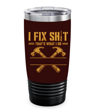 I Fix Sh!t That's What I Do - Funny Gifts For Men, Husband, Dad, Grandpa, Mechanic Handyman - Personalized Tumbler
